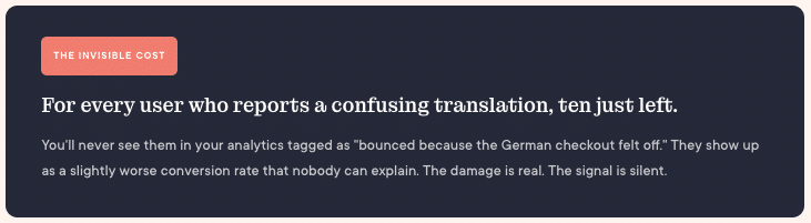 For every user who reports a confusing translation, ten just left. The damage from poor localization quality shows up as lower conversion rates that nobody can explain.